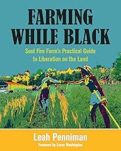 Farming While Black: Soul Fire Farm's Practical Guide to Liberation on the Land