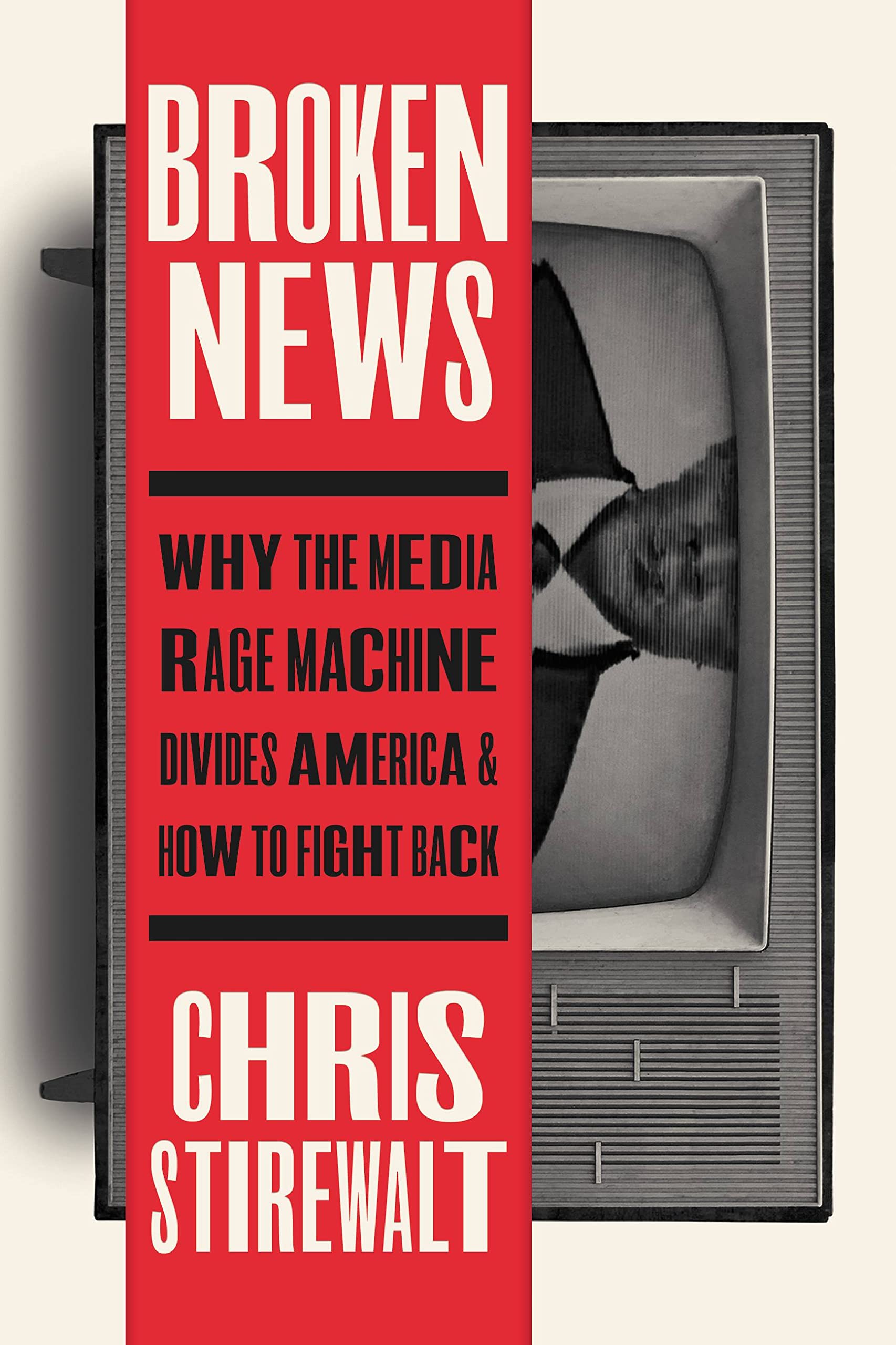 Broken News : Why the Media Rage Machine Divides America and How to Fight ...