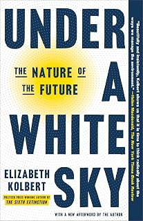 Under a White Sky by Elizabeth Kolbert: Pulitzer Winner Explores Geoengineering to Save Nature in Anthropocene
