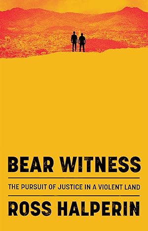 Bear Witness: The Pursuit of Justice in a Violent Land
