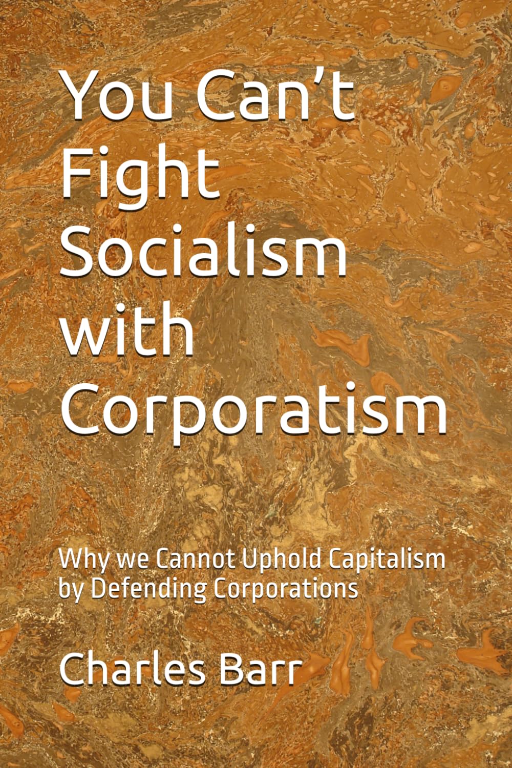 You Can’t Fight Socialism with Corporatism: Why we Cannot Uphold Capitalism by Defending Corporations
