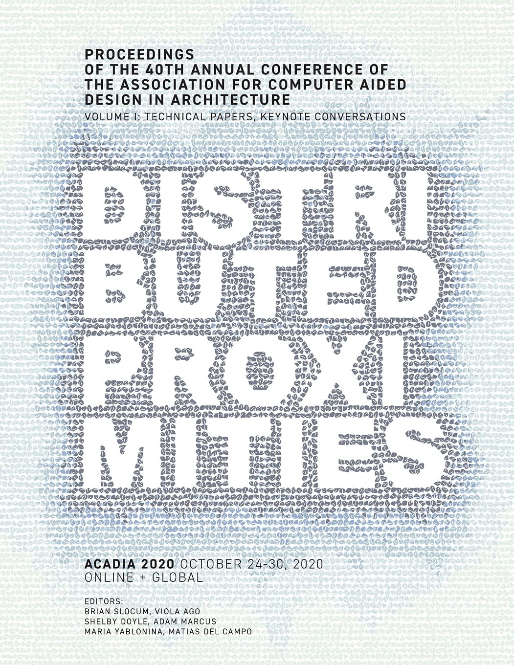ACADIA 2020 Distributed Proximities: Proceedings of the 40th Annual Conference of the Association for Computer Aided Design in Architecture, Volume I: Technical Papers, Keynote Conversations