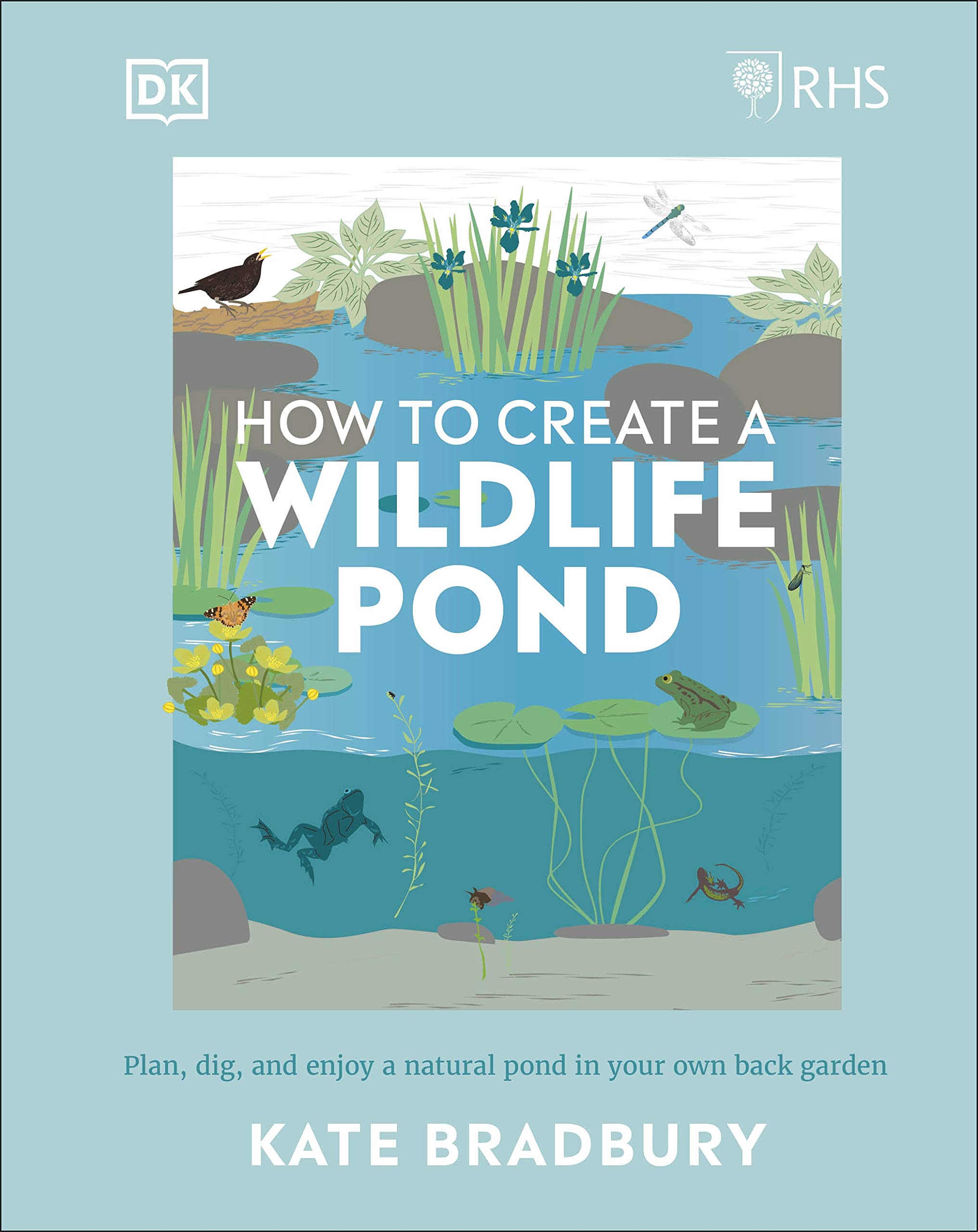 RHS How to Create a Wildlife Pond: Plan, Dig, and Enjoy a Natural Pond in Your Own Back Garden (DK: Royal Horticultural Society (RHS))