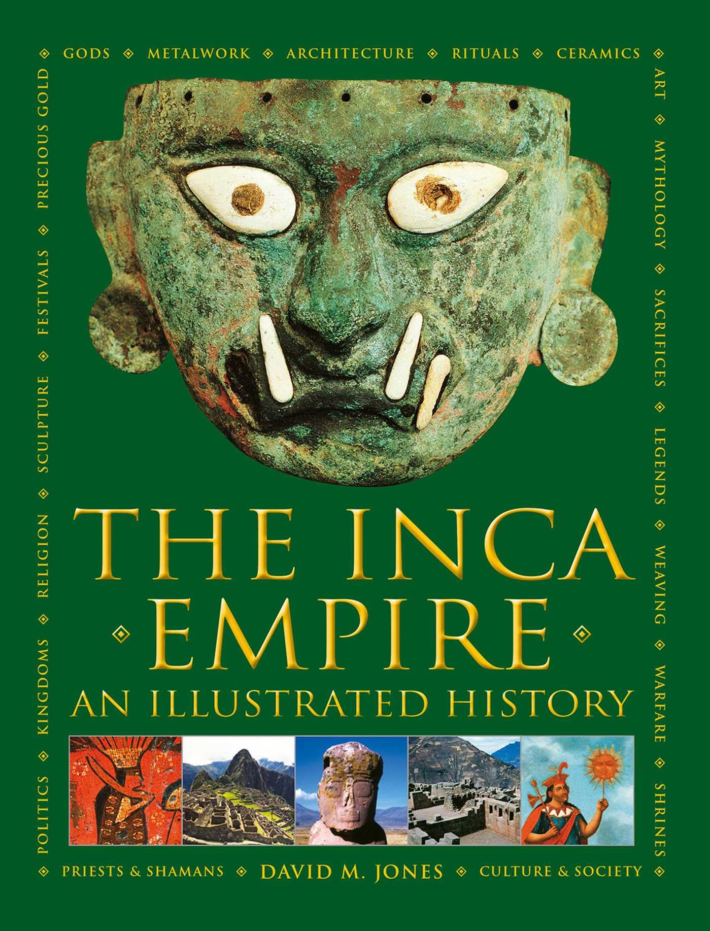 The Inca Empire: A history of the native peoples of Peru and the Andes, their mythologies and ancient belief systems, and the amazing beauty of Inca art and architecture
