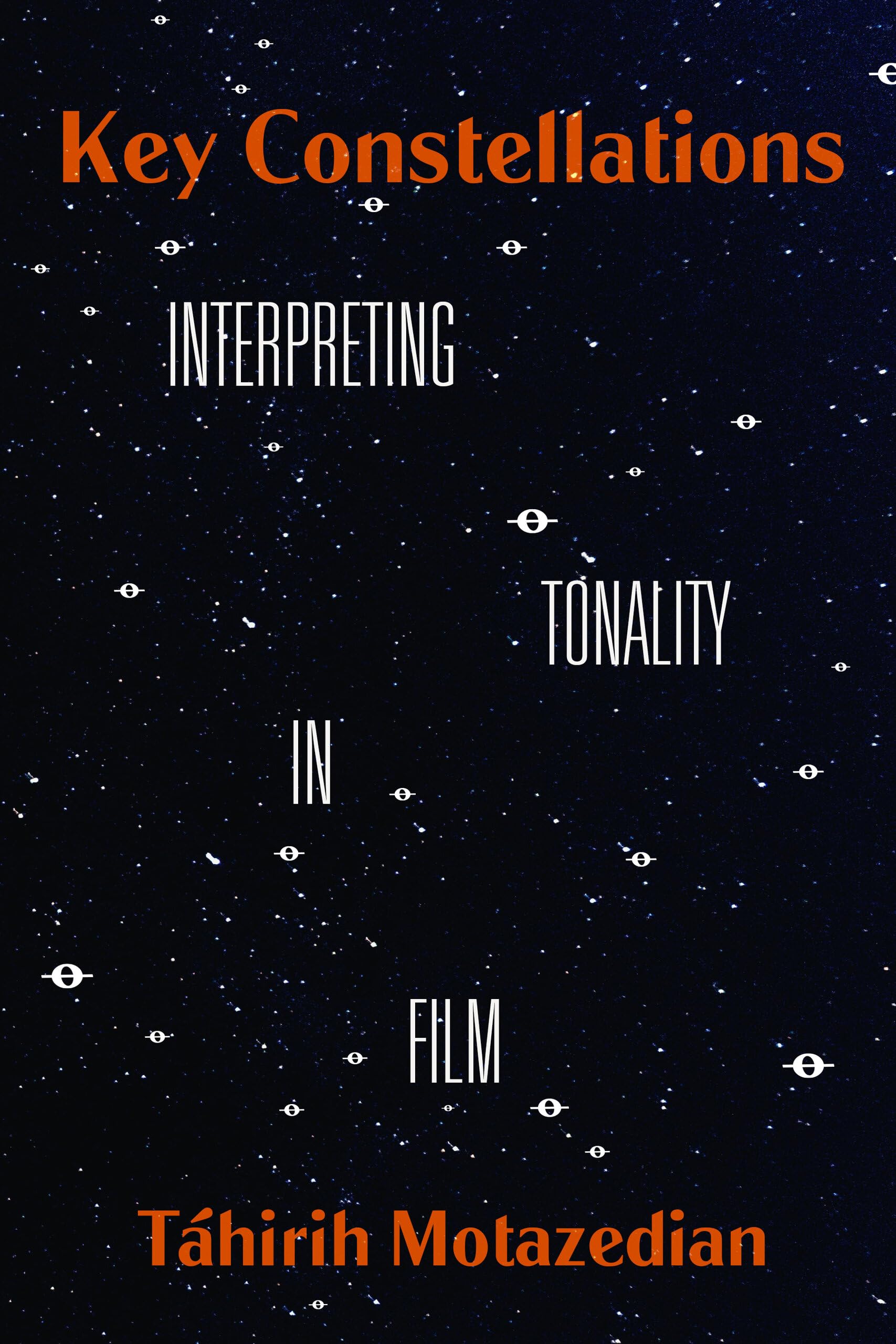 Key Constellations: Interpreting Tonality in Film (California Studies in Music, Sound, and Media) (Volume 4)