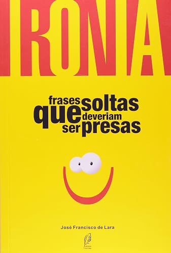 Ironia - Frases Soltas Que Deveriam Ser Presas