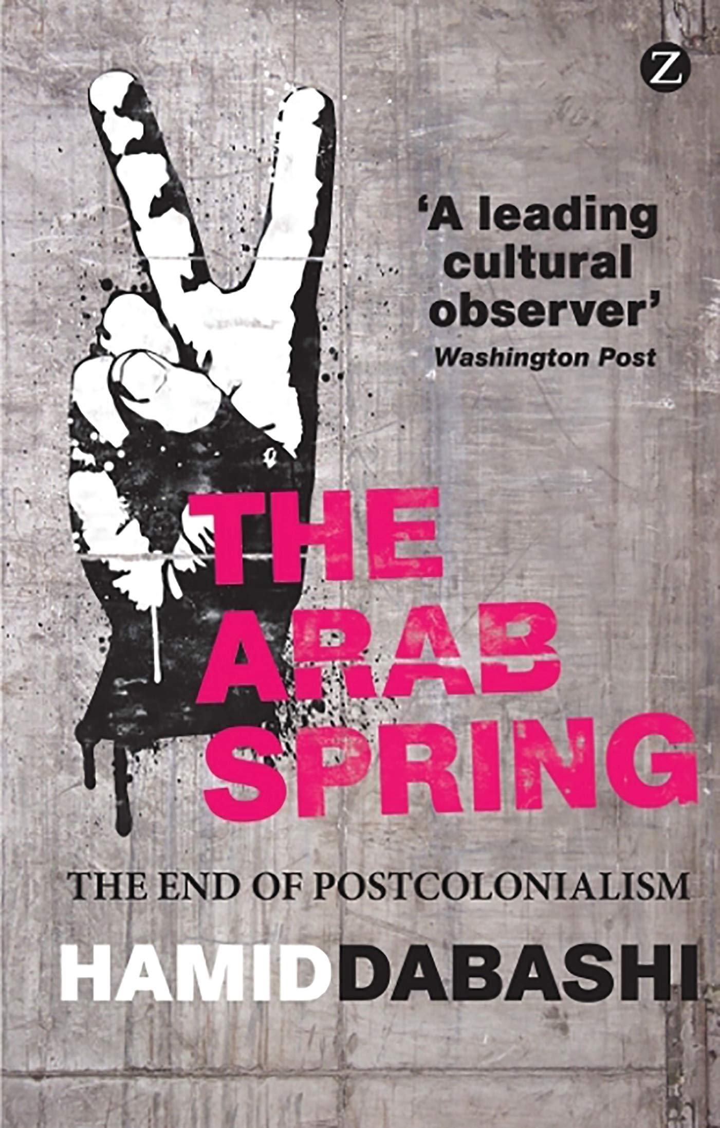 The Arab Spring: The End of Postcolonialism. Dabashi 9781780322230 New<|