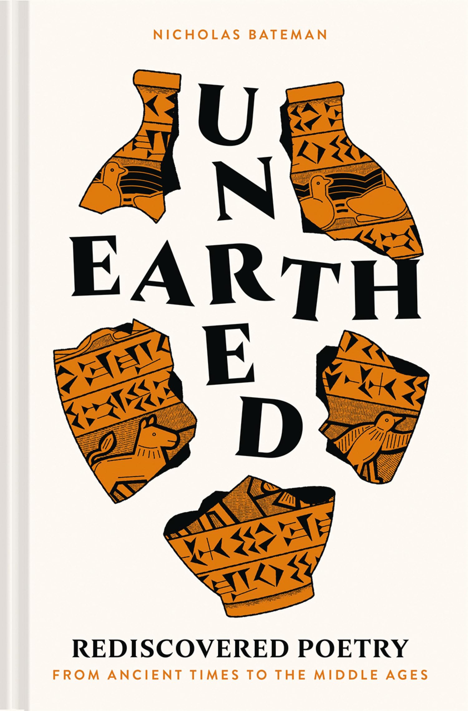 Unearthed: Lost, broken, forgotten, rediscovered: poetry across 35 centuries: Rediscovered poetry from ancient times to the middle ages