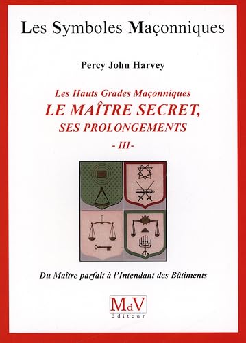 Les hauts grades maçonniques : Le maître secret, ses prolongements (tome 3): Du maitre parfait à l'intendant des bâtiments n°55