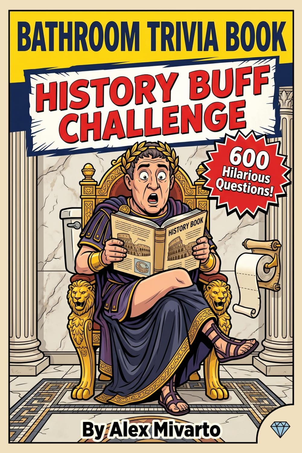Bathroom Trivia Book: History Buff Challenge: 600 Fun & Forgotten History Trivia Questions They Never Taught You in School — The Ultimate Gag Gift for History Lovers