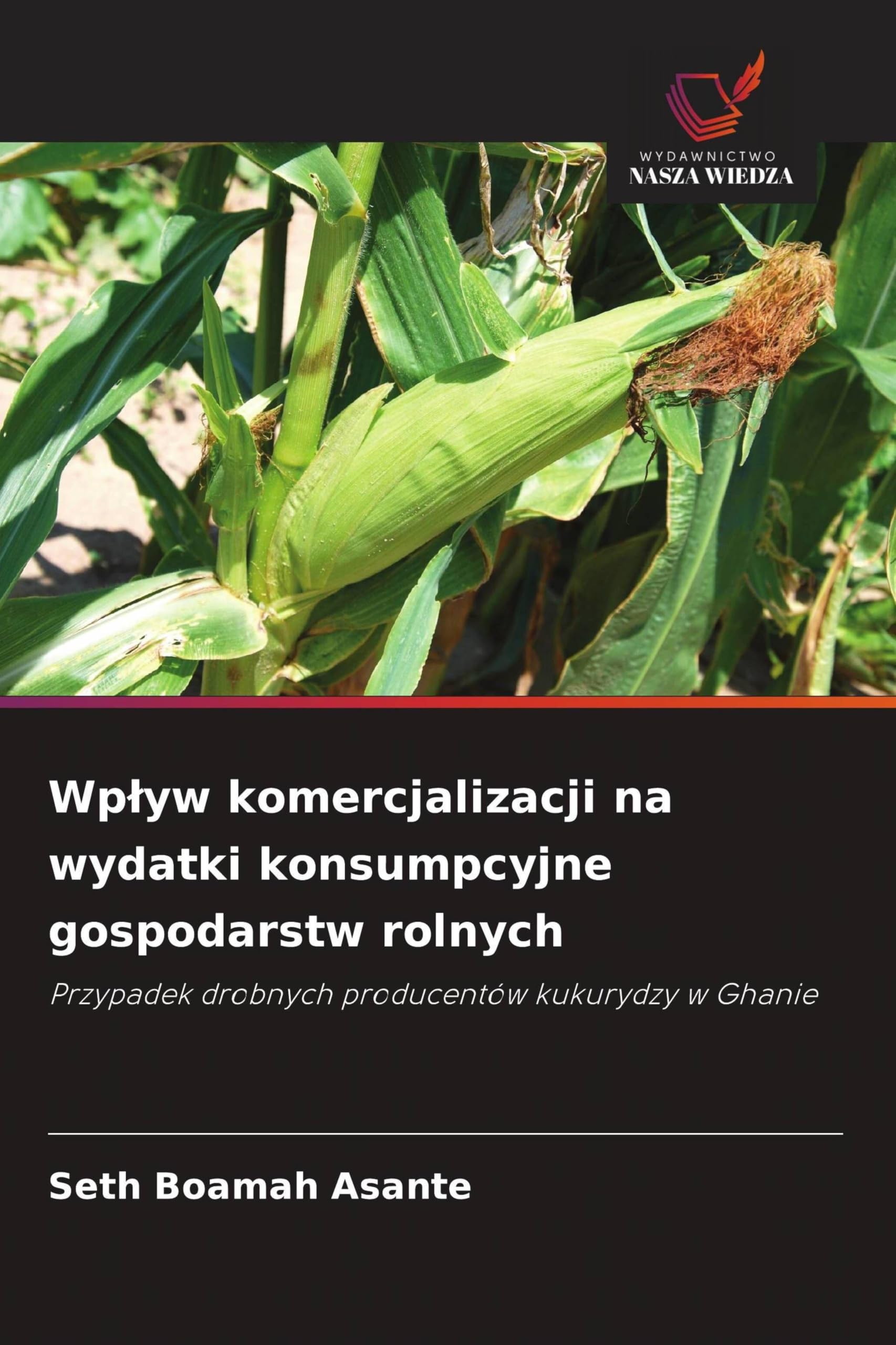 Wplyw komercjalizacji na wydatki konsumpcyjne gospodarstw rolnych: Przypadek drobnych producentów kukurydzy w Ghanie