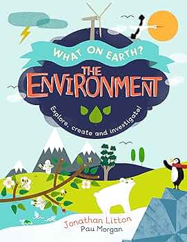 The Environment: Explore, create and investigate! (What On Earth