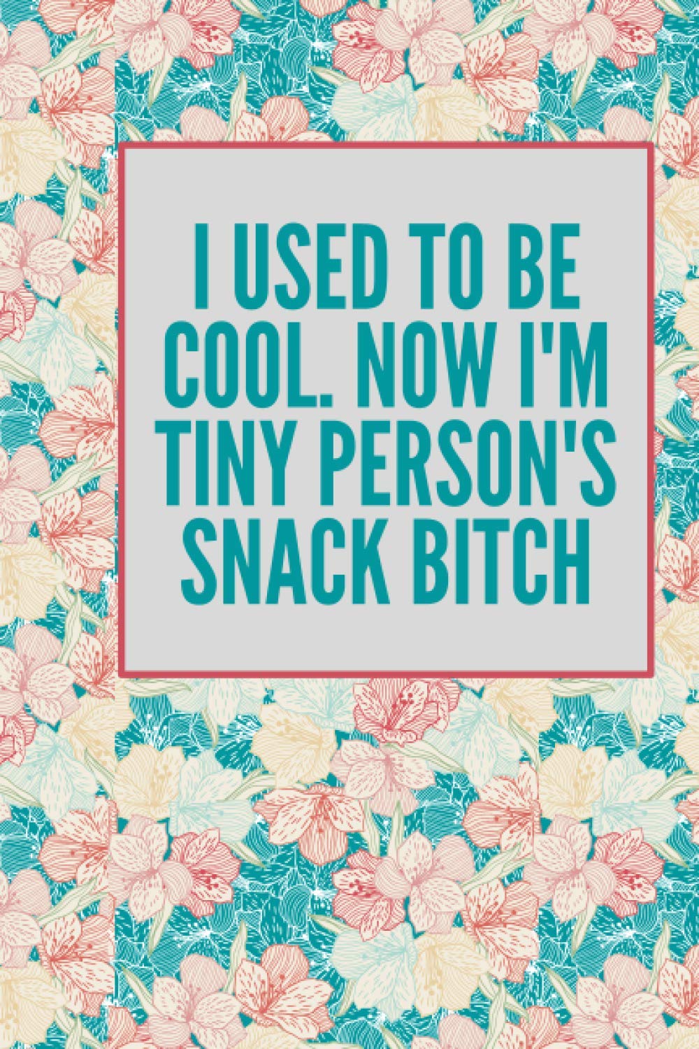 I Used to Be Cool. Now I'm Tiny Person's Snack Bitch Notebook: A Funny Black Lined Gag Gifts for Toddler's Mom