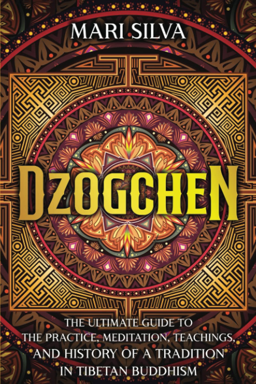Dzogchen: The Ultimate Guide to the Practice, Meditation, Teachings, and History of a Tradition in Tibetan Buddhism