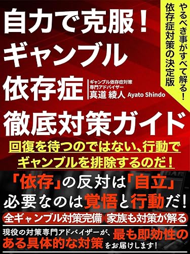 自力で克服！ギャンブル依存症　徹底対策ガイド: ギャンブル依存症家族もやるべき事がすべて解る！ギャンブル依存症対策の決定版 パチンコ依存症から【パチンコ・パチスロ、競輪・競馬・競艇、オンラインカジノ】全ての物理的対策を完備！【ギャンブル依存症特徴・ギャンブル依存症症状・ギャンブル依存症治し方・ギャンブル依存症克服】全てを網羅！当事者もご家族様もこの一冊で完結 ... 【パチンコ依存症】【パチスロ依存症】 自己啓発 思考法 メンタル 本 (真道出版)