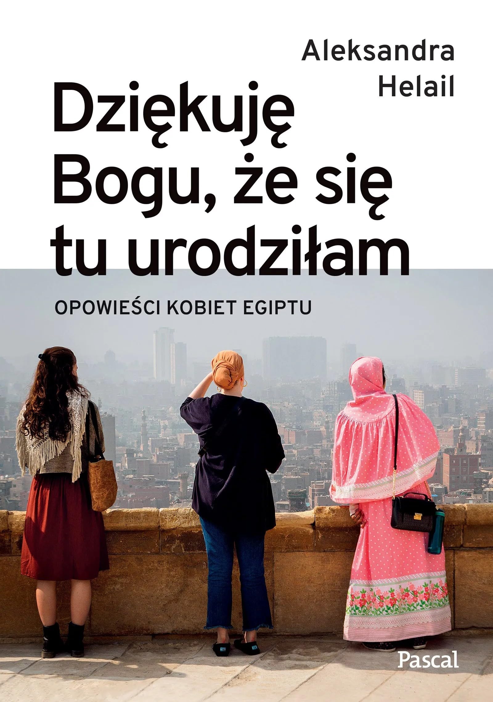 Dziękuję Bogu, że się tu urodziłam. Opowieści kobiet Egiptu