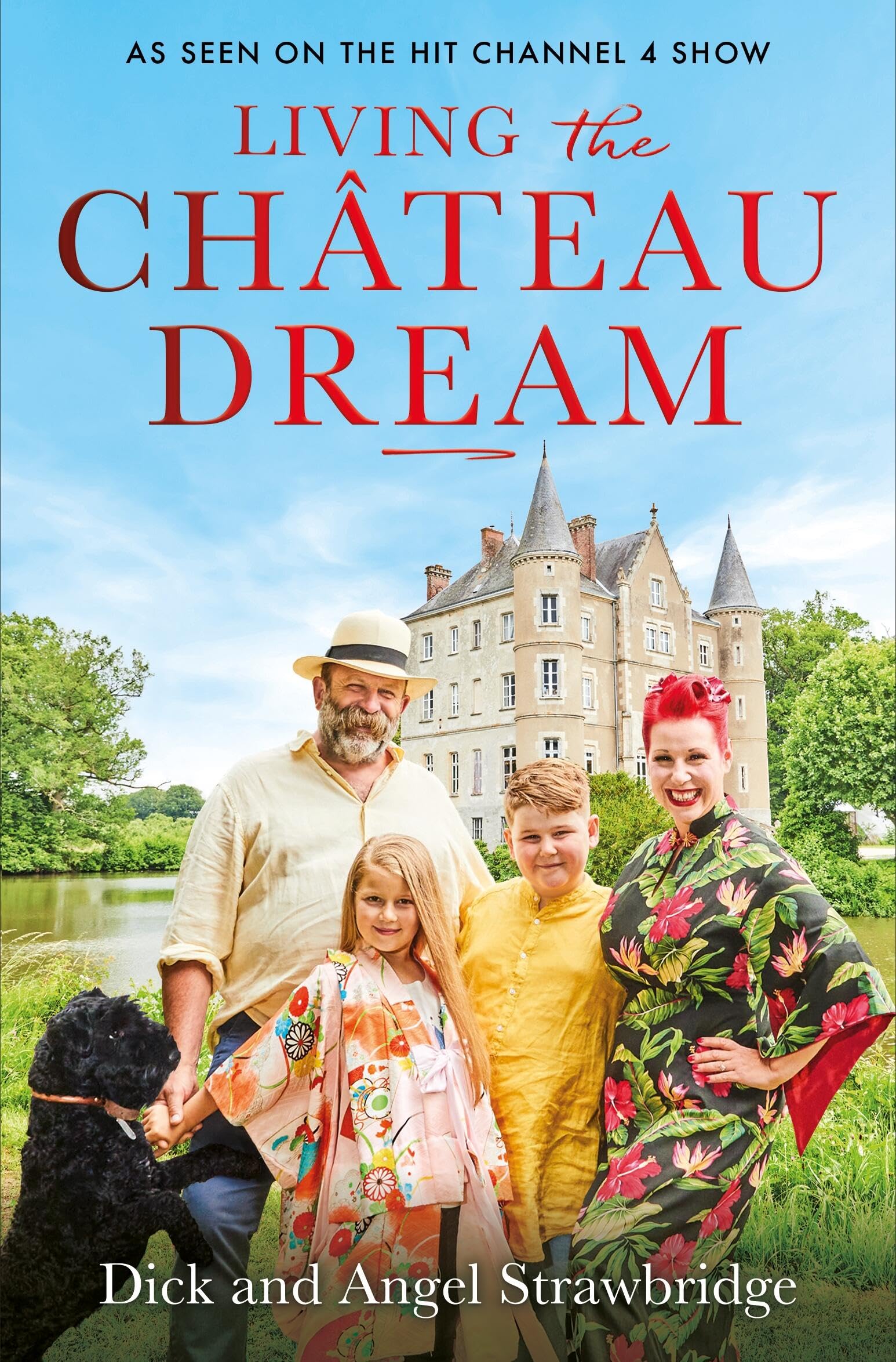Living the Château Dream: As seen on the hit Channel 4 show Escape to the Château (Dick and Angel Strawbridge)