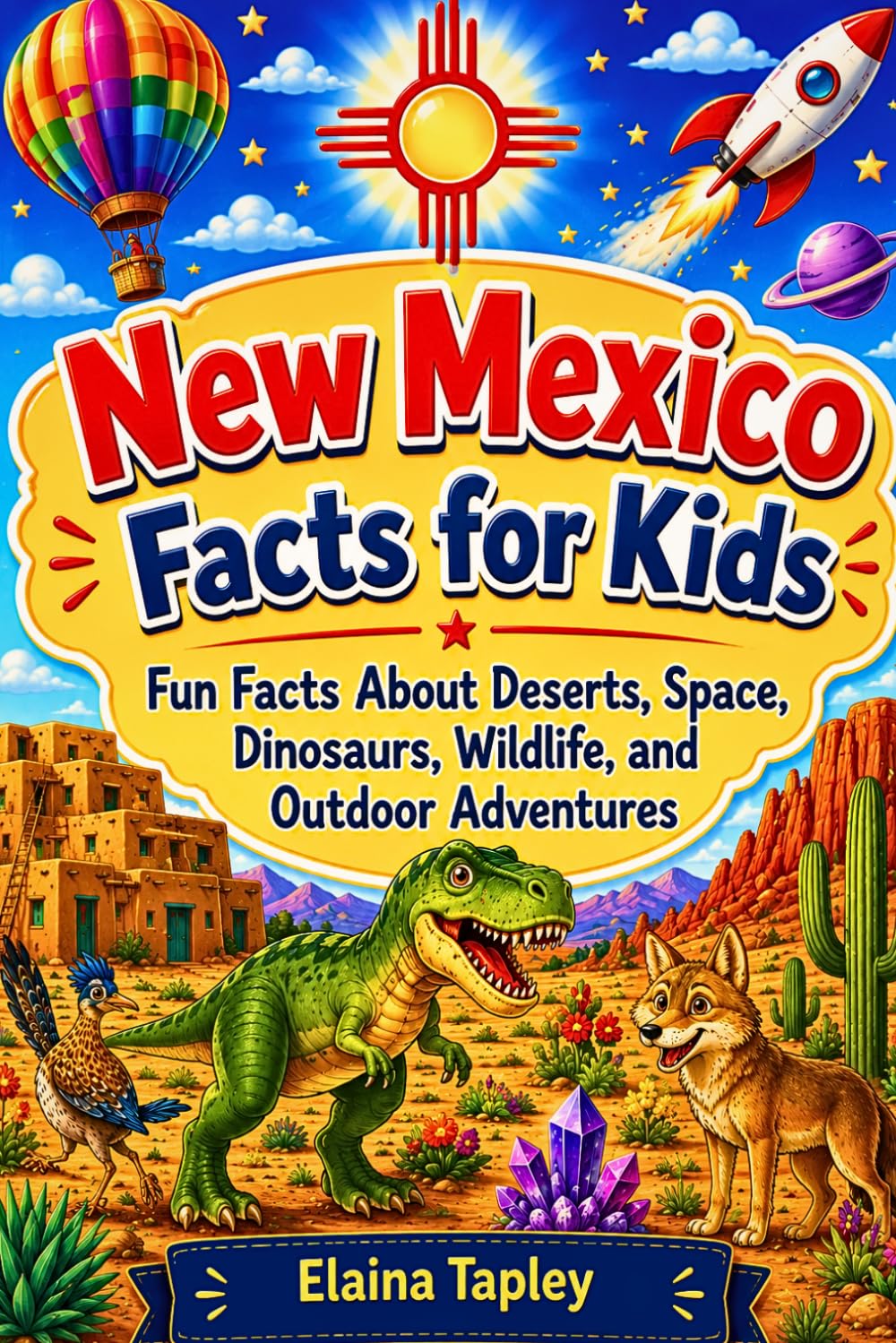New Mexico Facts for Kids: Fun Facts About Deserts, Space, Dinosaurs, Wildlife, and Outdoor Adventures (Curious Kids State Facts Series)