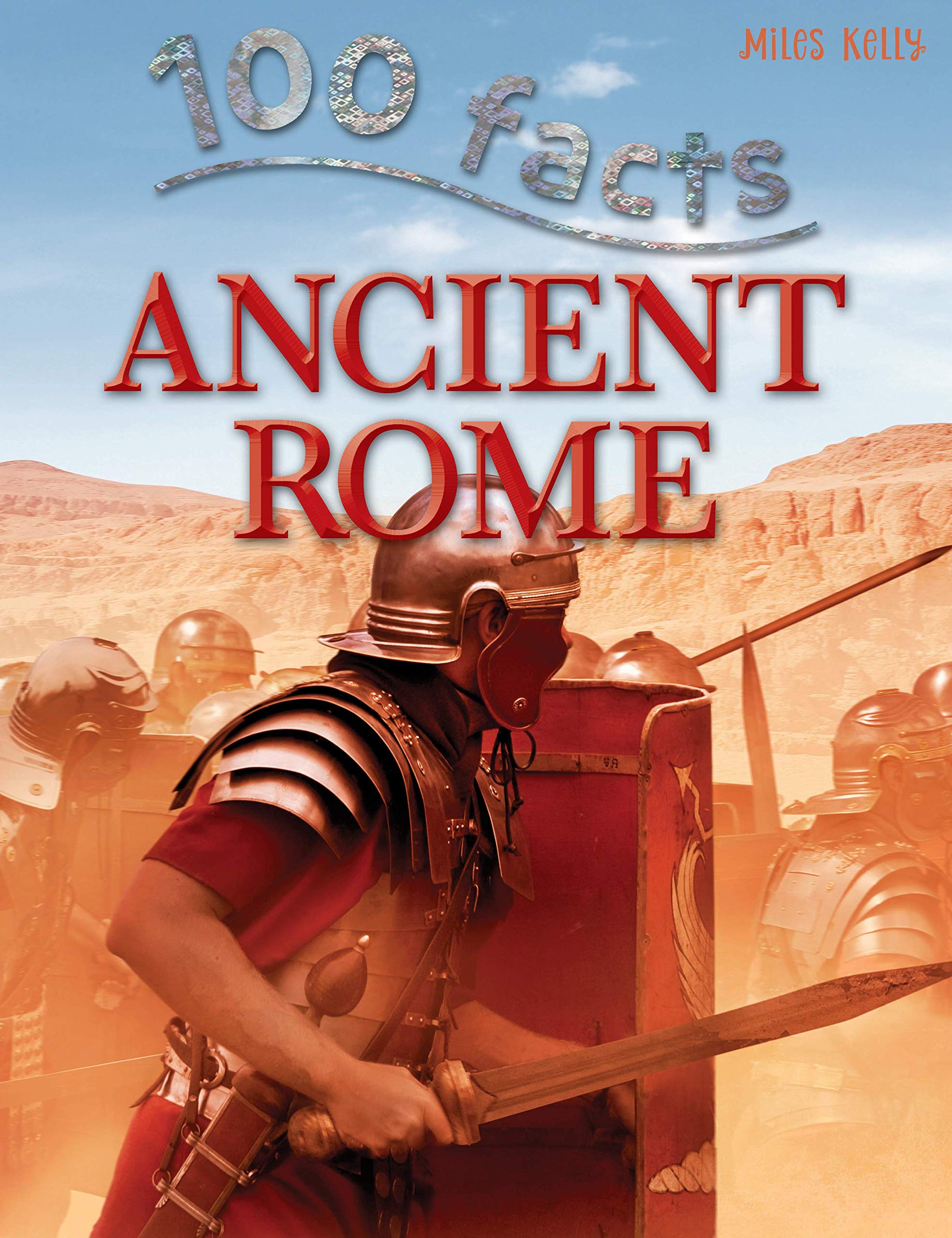 100 Facts - Ancient Rome: Take Your Seat in the Arena and Learn All About the Mighty Toman Empire