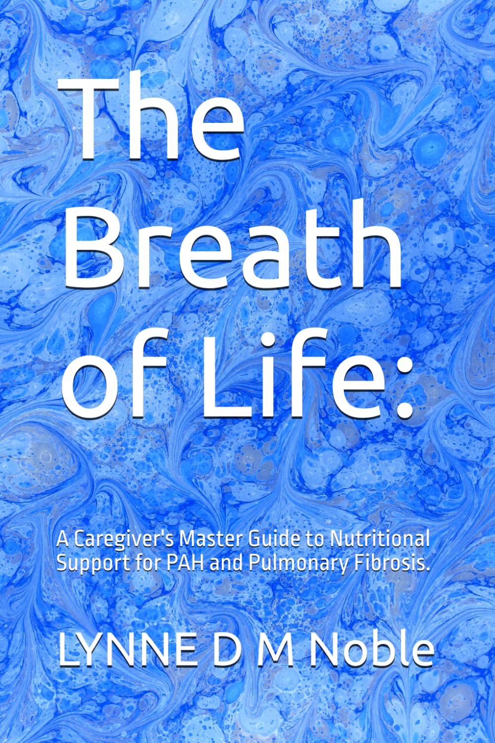The Breath of Life:: A Caregiver's Master Guide to Nutritional Support for PAH and Pulmonary Fibrosis.