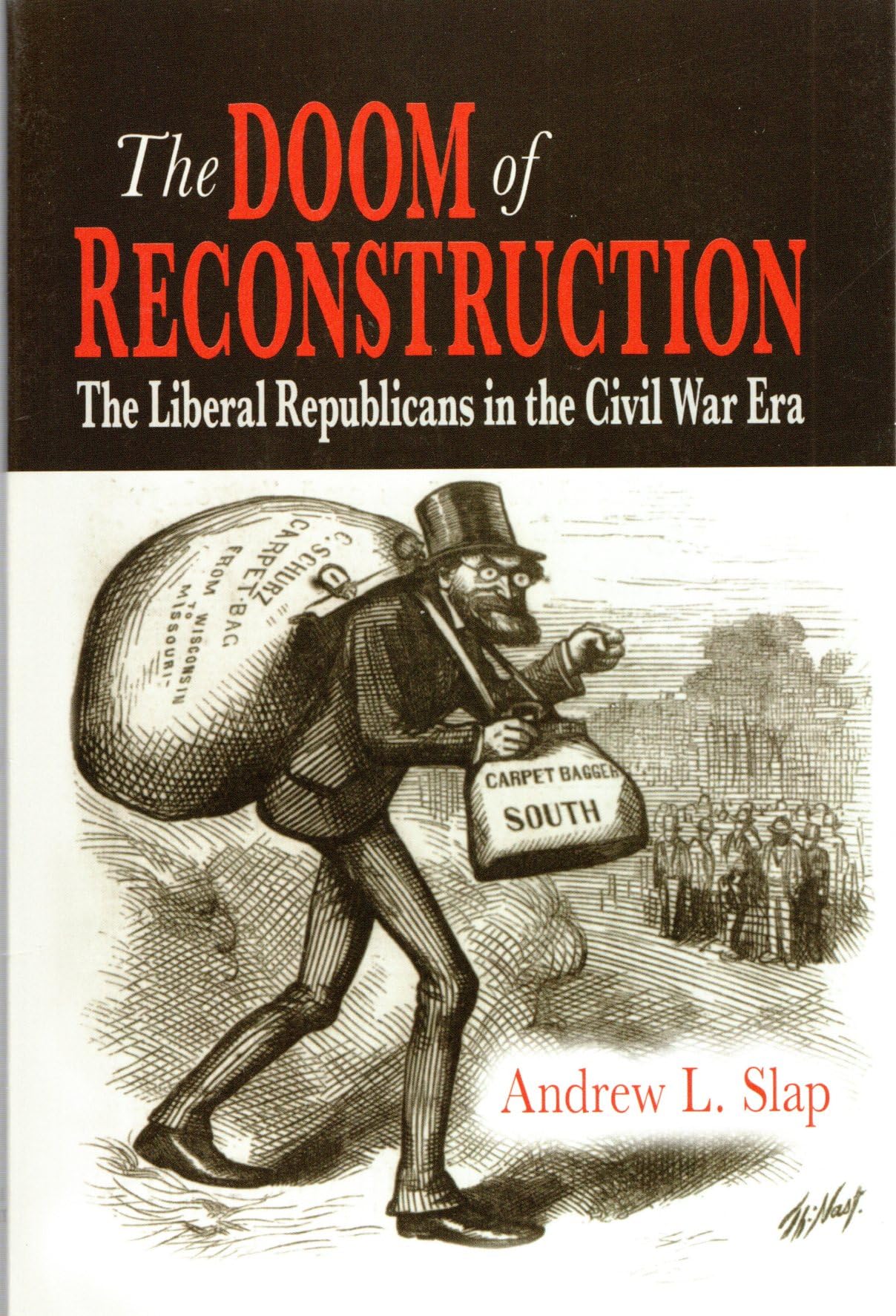 The Doom of Reconstruction: The Liberal Republicans in the Civil War Era (Reconstructing America)