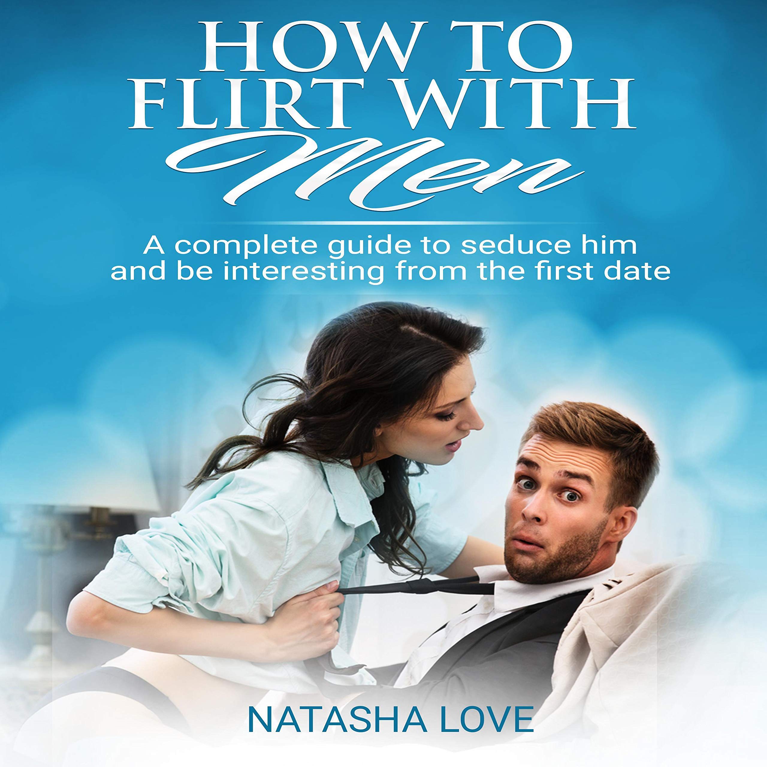 Cover art for How to Flirt with Men: A Complete Guide to Seduce Him and Be Interesting from the First Date