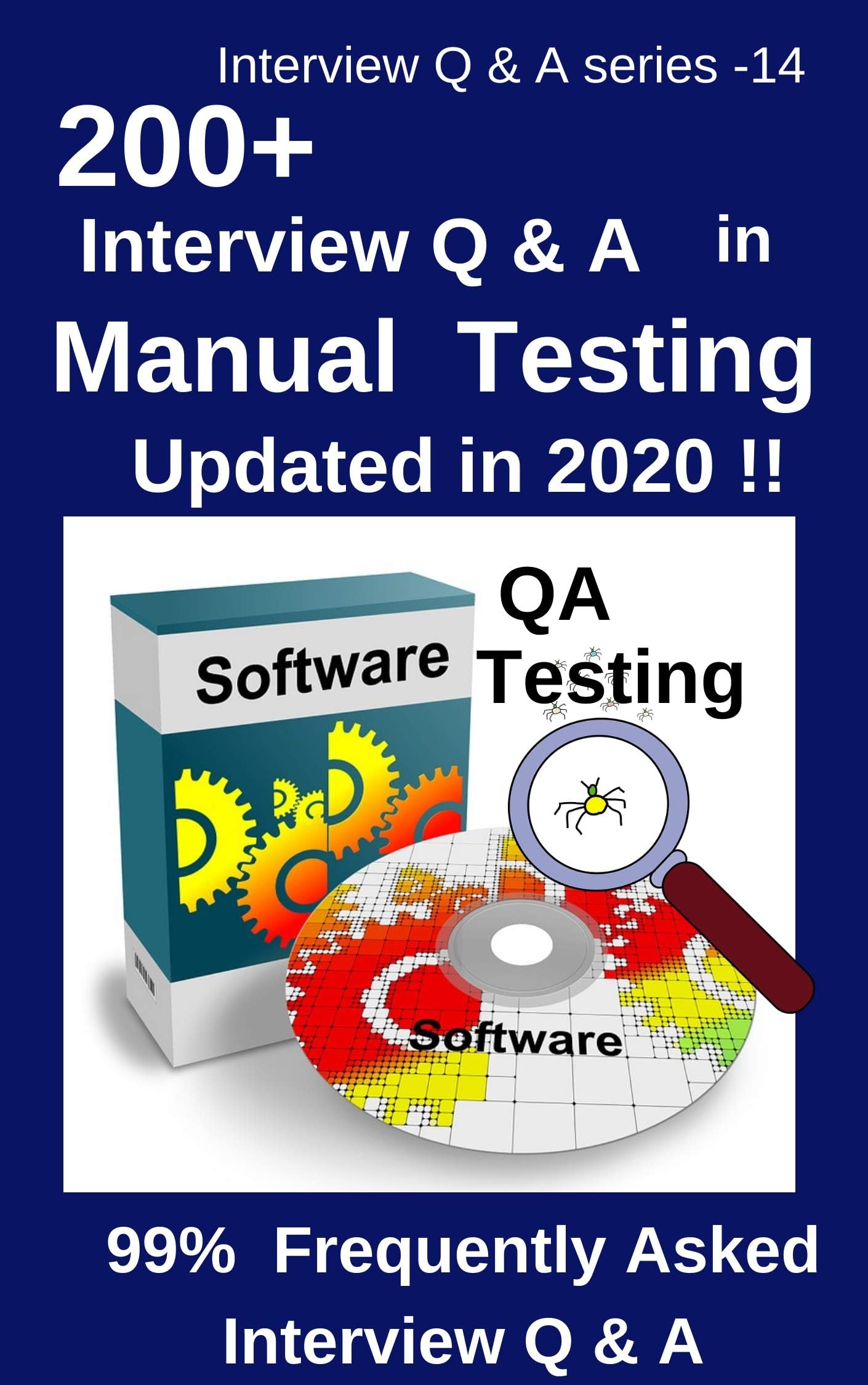 200+ Interview Questions & Answers in Manual Testing: 99% Frequently Asked Interview Q & A - updated in 2020 !! (Interview Q & A Series Book 14)