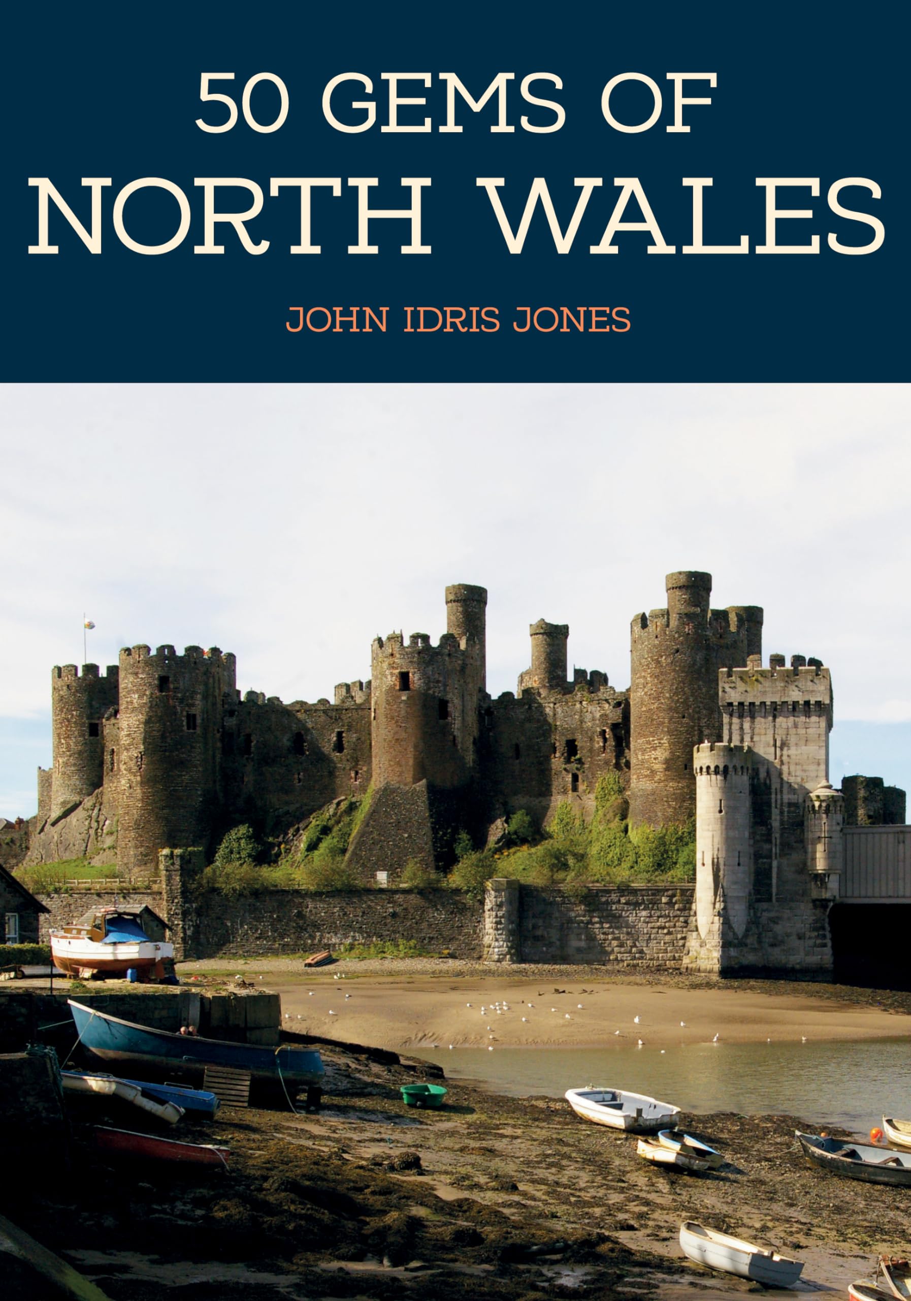 50 Gems of North Wales: The History & Heritage of the Most Iconic Places