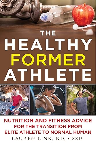 The Healthy Former Athlete: Nutrition and Fitness Advice for the Transition from Elite Athlete to Normal Human