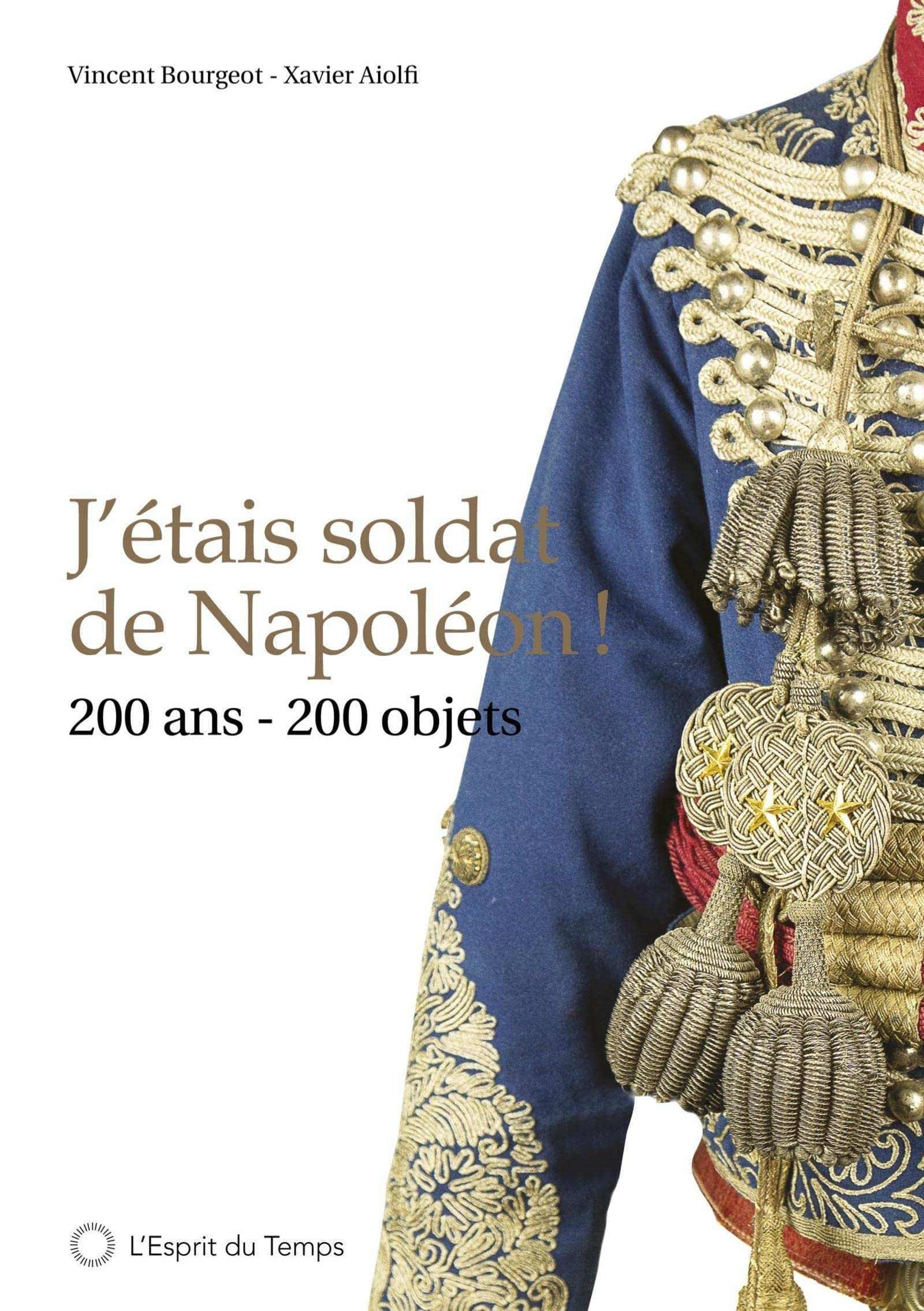 J'étais soldat de Napoléon !: 200 ans 200 objets