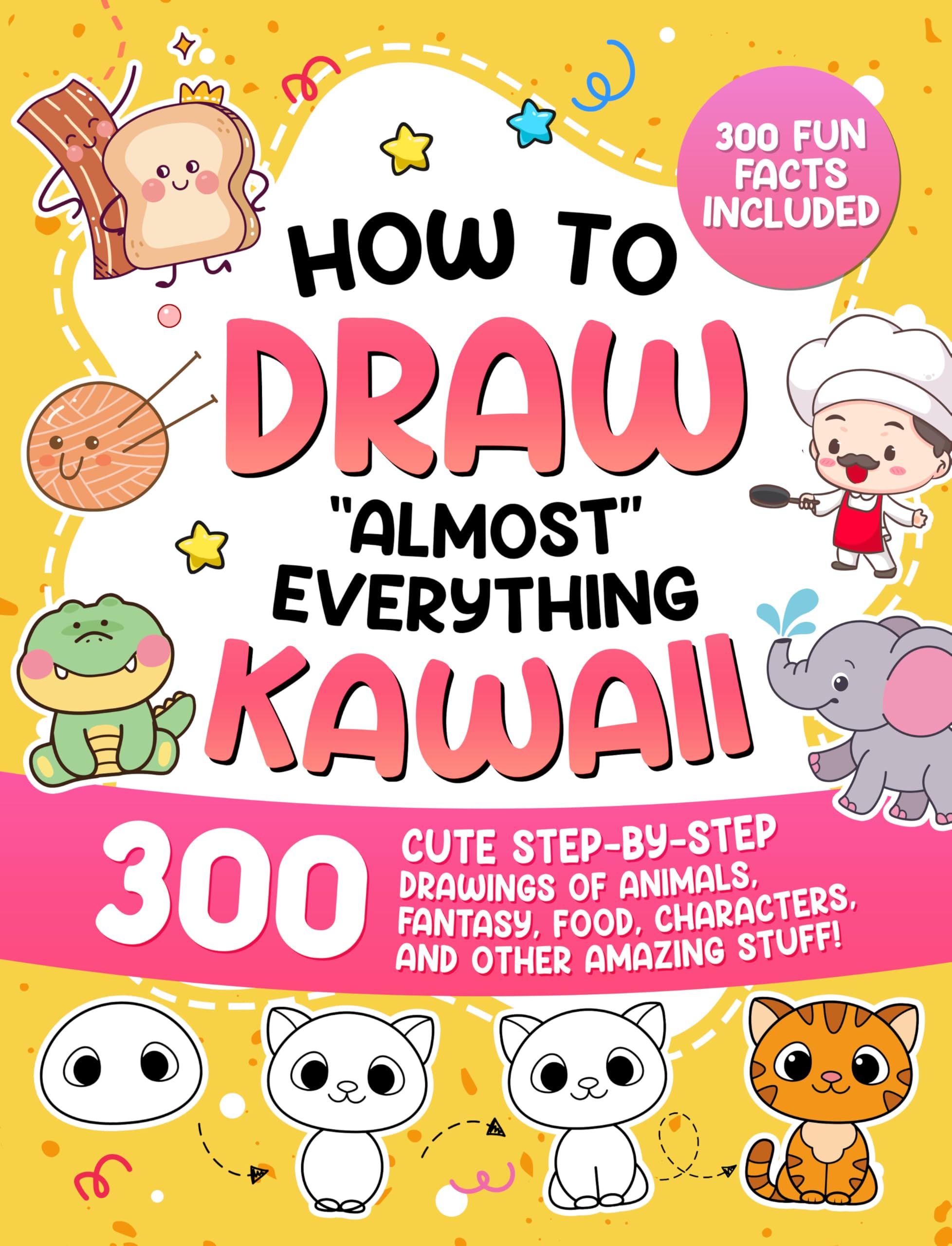 How to Draw "Almost" Everything Kawaii: 300 Cute Step-by-Step Drawings of Animals, Fantasy, Food, Characters, and Other Amazing Stuff! (How to Draw