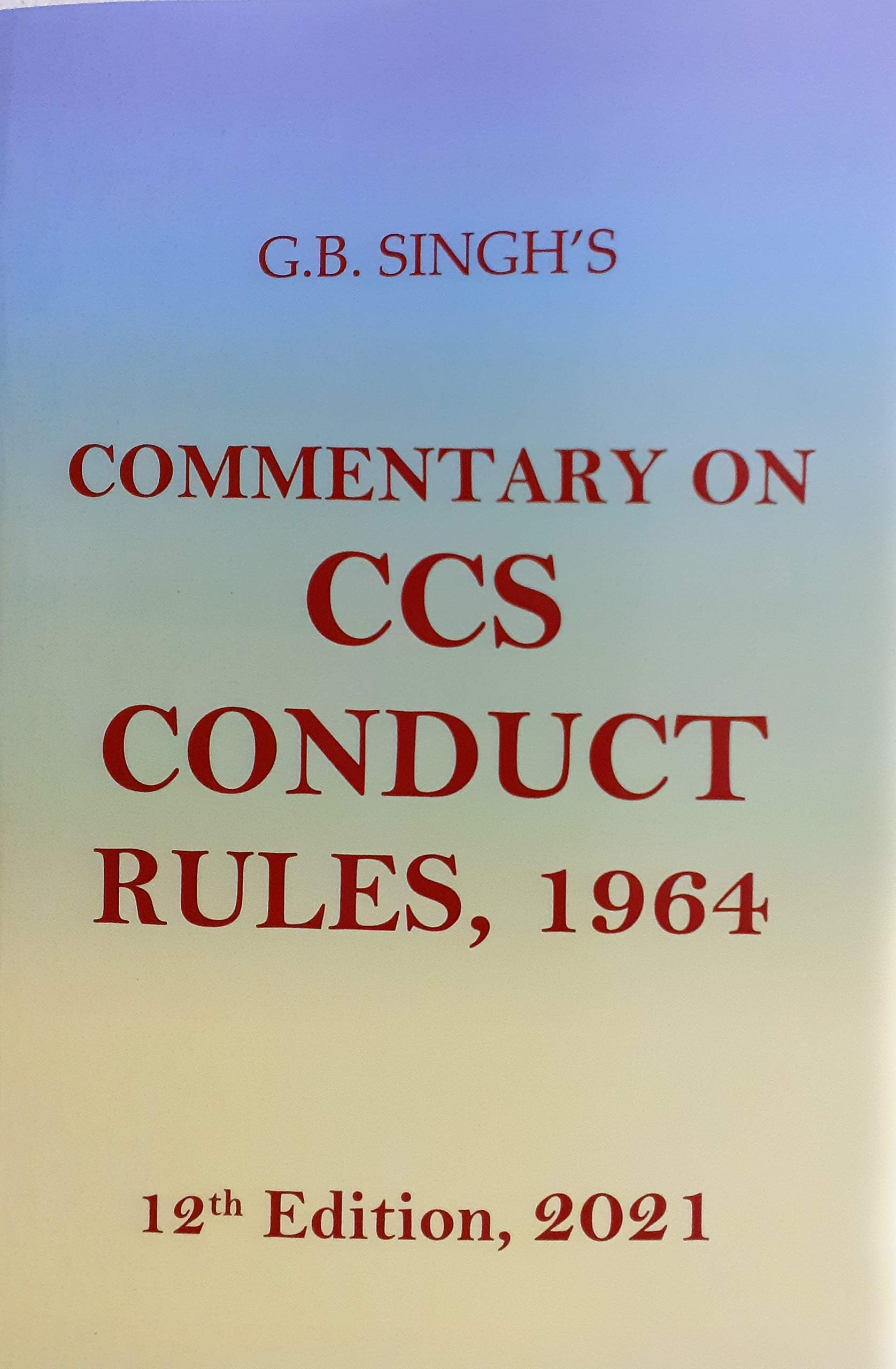Commentary on CCS Conduct Rules, 1964 by G.B. Singh