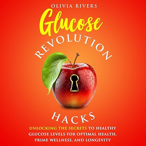 Glucose Revolution Hacks: Unlocking the Secrets to Healthy Glucose Levels for Optimal Health, Prime Wellness, and Longevity (Holistic Health Series)