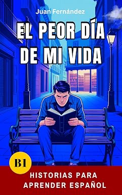 El peor día de mi vida: short stories in spanish for intermediate learners (b1) (panish edition)