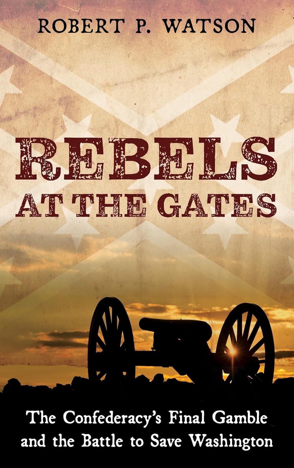 Rebels at the Gates: The Confederacy's Final Gamble and the Battle to Save Washington      Kindle Edition