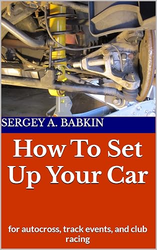 How to Set Up Your Car: for autocross, track events, and club racing