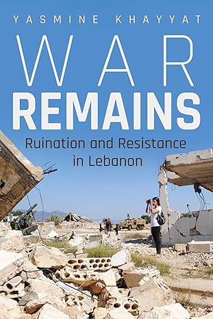 War Remains: Ruination and Resistance in Lebanon (Contemporary Issues in the Middle East)-Wow! eBook
