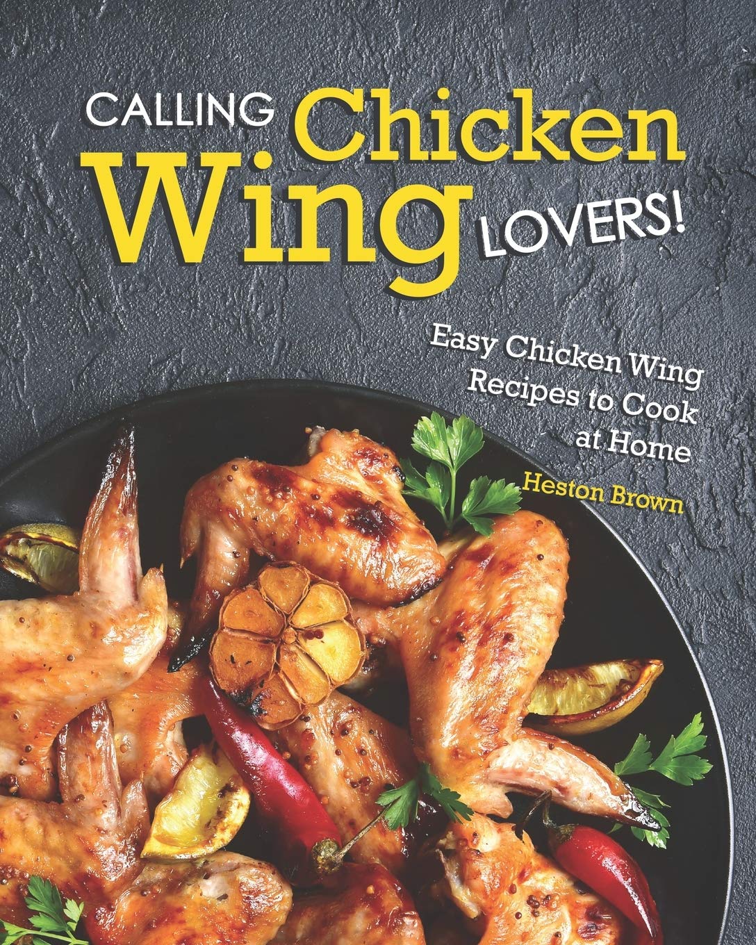 Calling Chicken Wing Lovers!: Easy Chicken Wing Recipes to Cook at Home