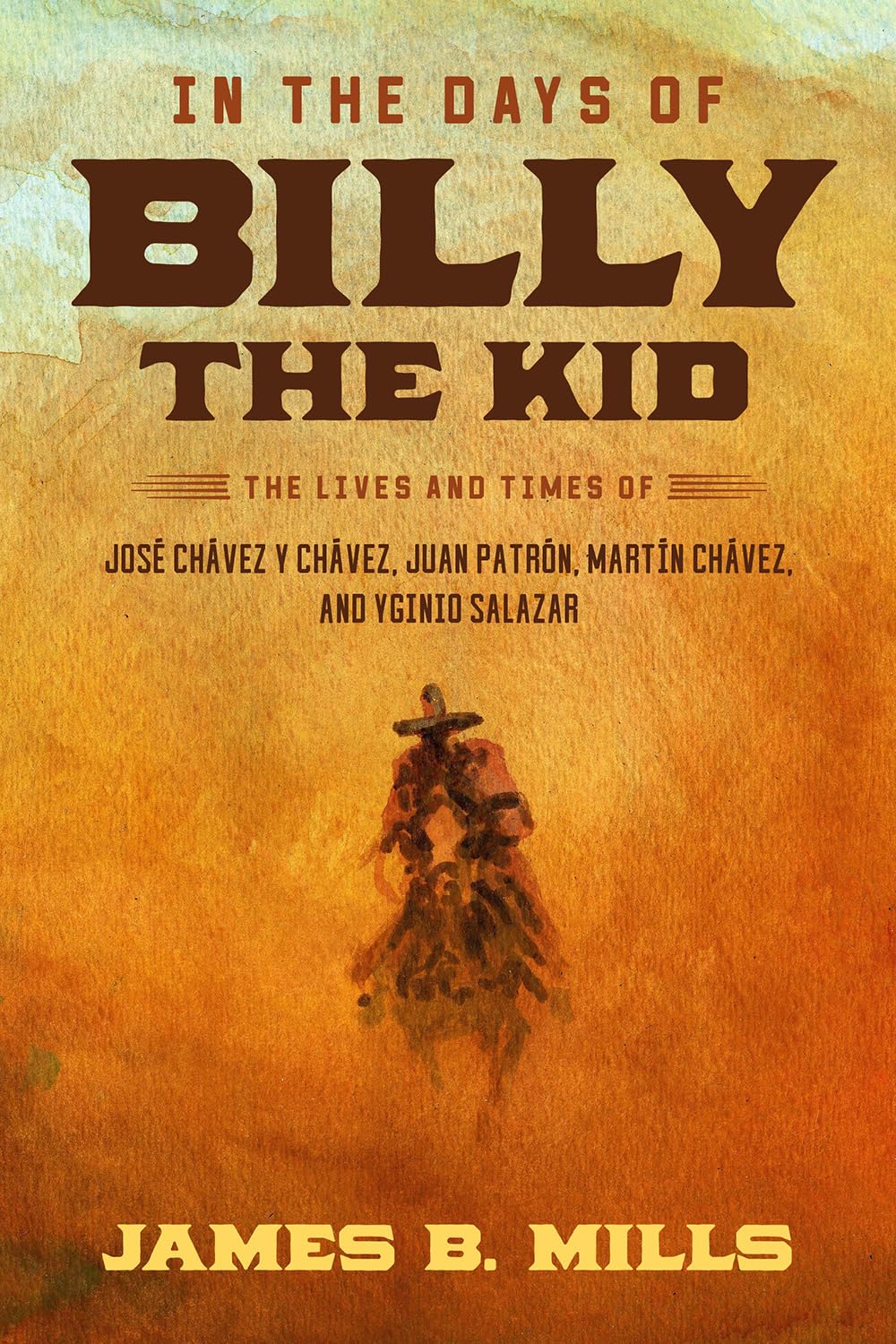 In the Days of Billy the Kid: The Lives and Times of José Chávez y Chávez, Juan Patrón, Martín Chávez, and Yginio Salazar