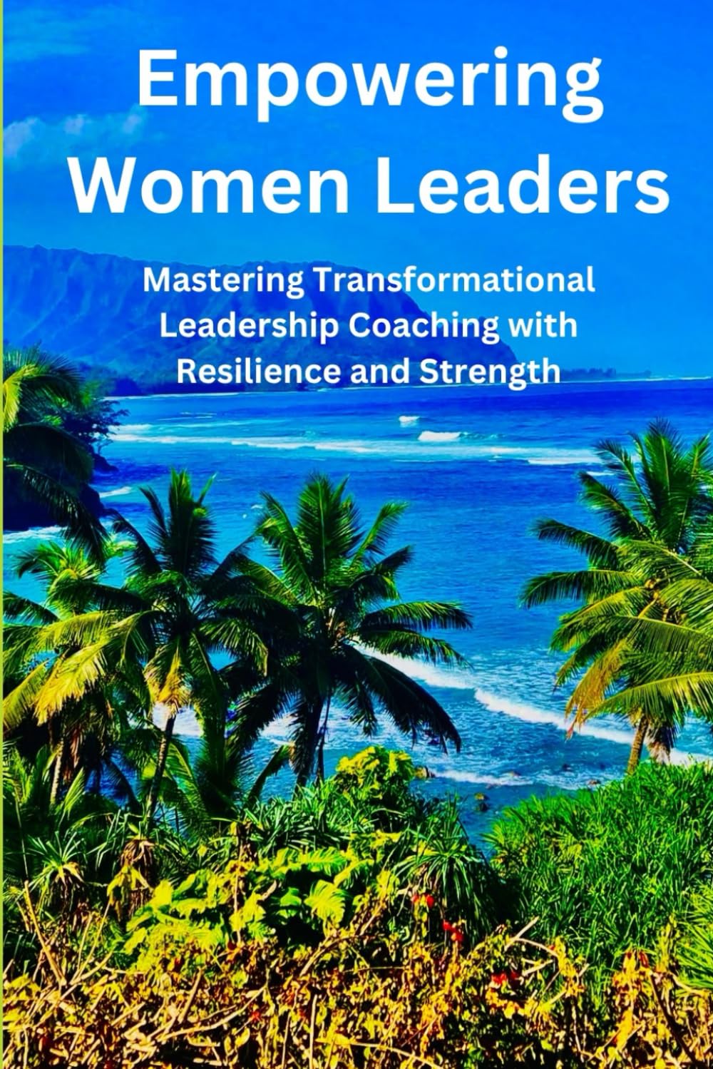 EMPOWERING WOMEN LEADERS: MASTERING TRANSFORMATIONAL LEADERSHIP COACHING WITH RESILIENCE AND STRENGTH