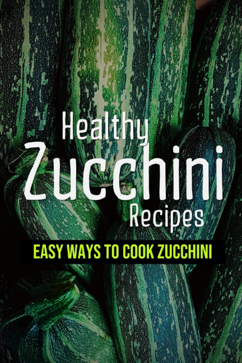 Healthy Zucchini Recipes: Easy Ways To Cook Zucchini: Fresh Zucchini Recipes To Make With Your Farmers' Market