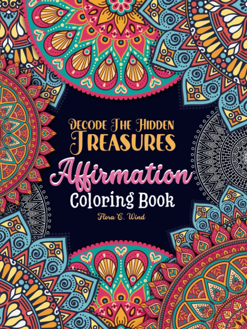 Decode the Hidden Treasures Affirmation Coloring Book: A Positive I Am Affirmations and Self-Love Coloring Book with Mindfulness Mandala Patterns | ... and Anxiety Relief (Color into Wholeness)