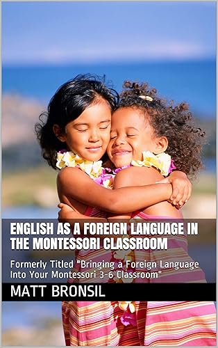 English as a Foreign Language in the Montessori Classroom: Formerly Titled "Bringing a Foreign Language Into Your Montessori 3-6 Classroom"