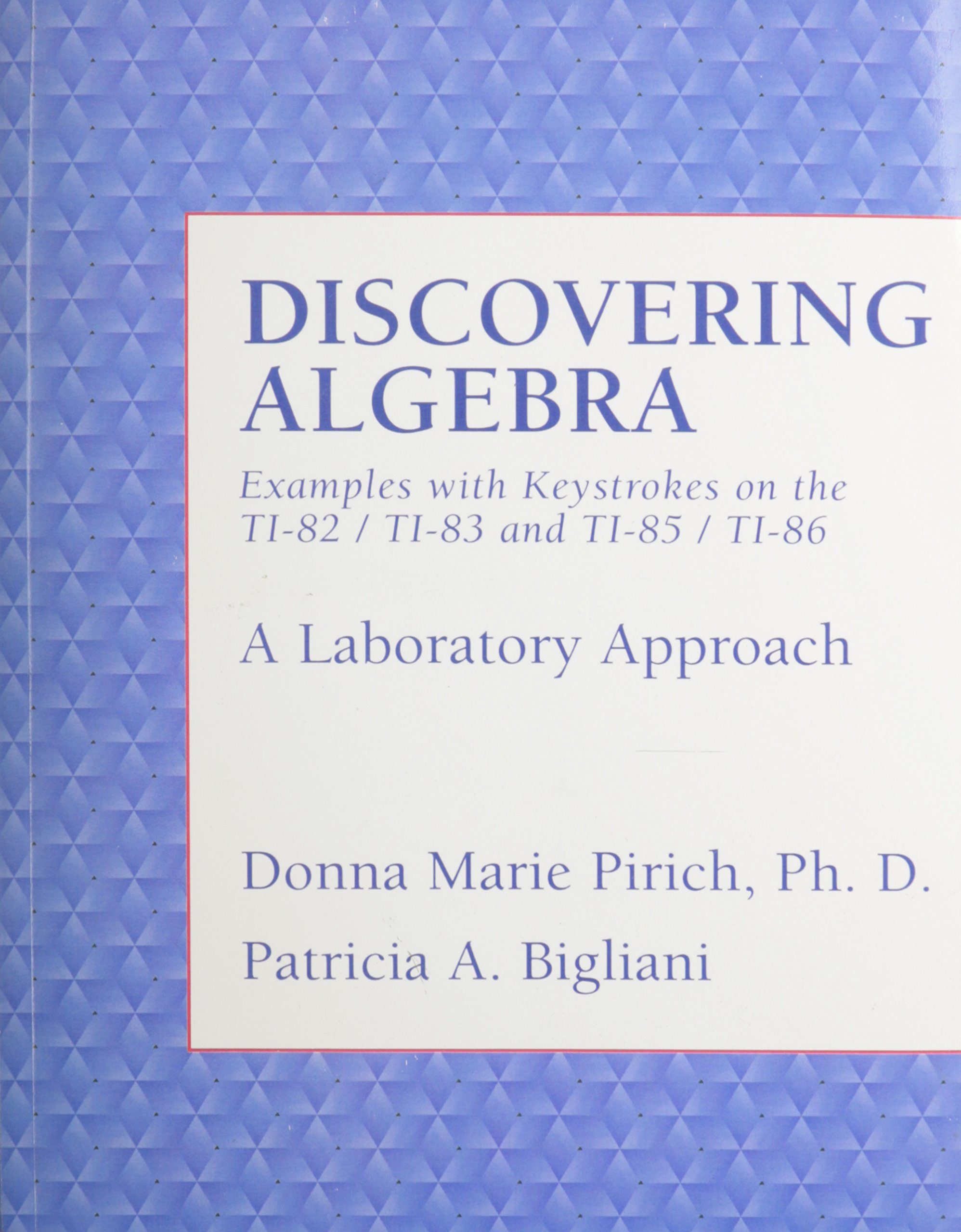 Discovering Algebra: Examples with Keystrokes on the TI-83/TI-82 and TI-85/TI-86, A Laboratory Approach