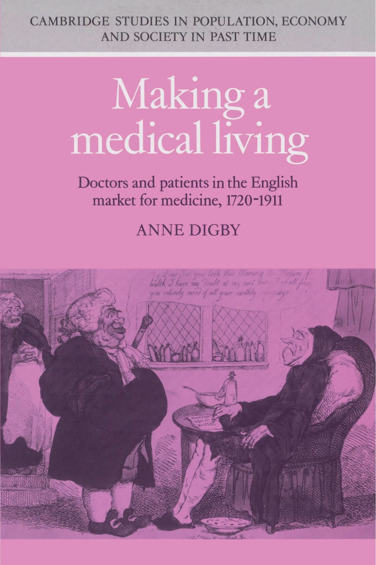 Making a Medical Living: Doctors and Patients in the English Market for Medicine, 1720-1911: 24 (Cambridge Studies in Population, Economy and Society in Past Time, Series Number 24)