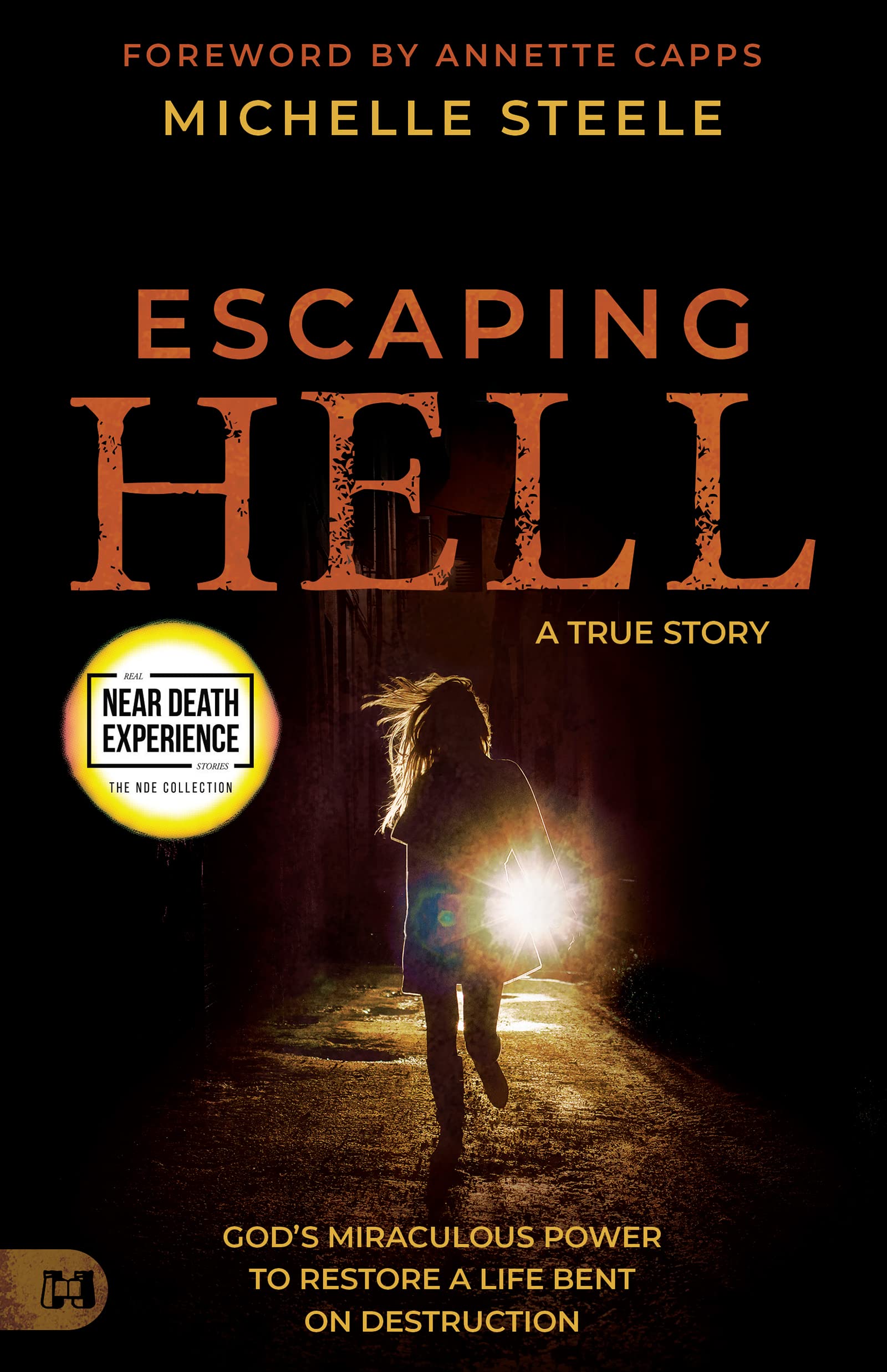 Escaping Hell: A True Story of God’s Miraculous Power to Restore a Life Bent on Destruction (An Nde Collection)