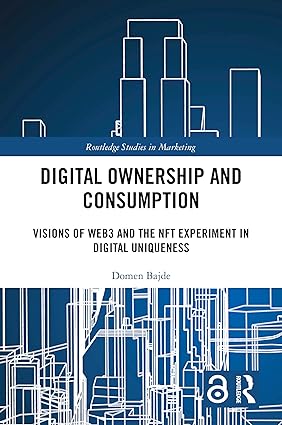 Digital Ownership and Consumption: Visions of Web3 and the NFT Experiment in Digital Uniqueness (Routledge Studies in Marketing) book cover