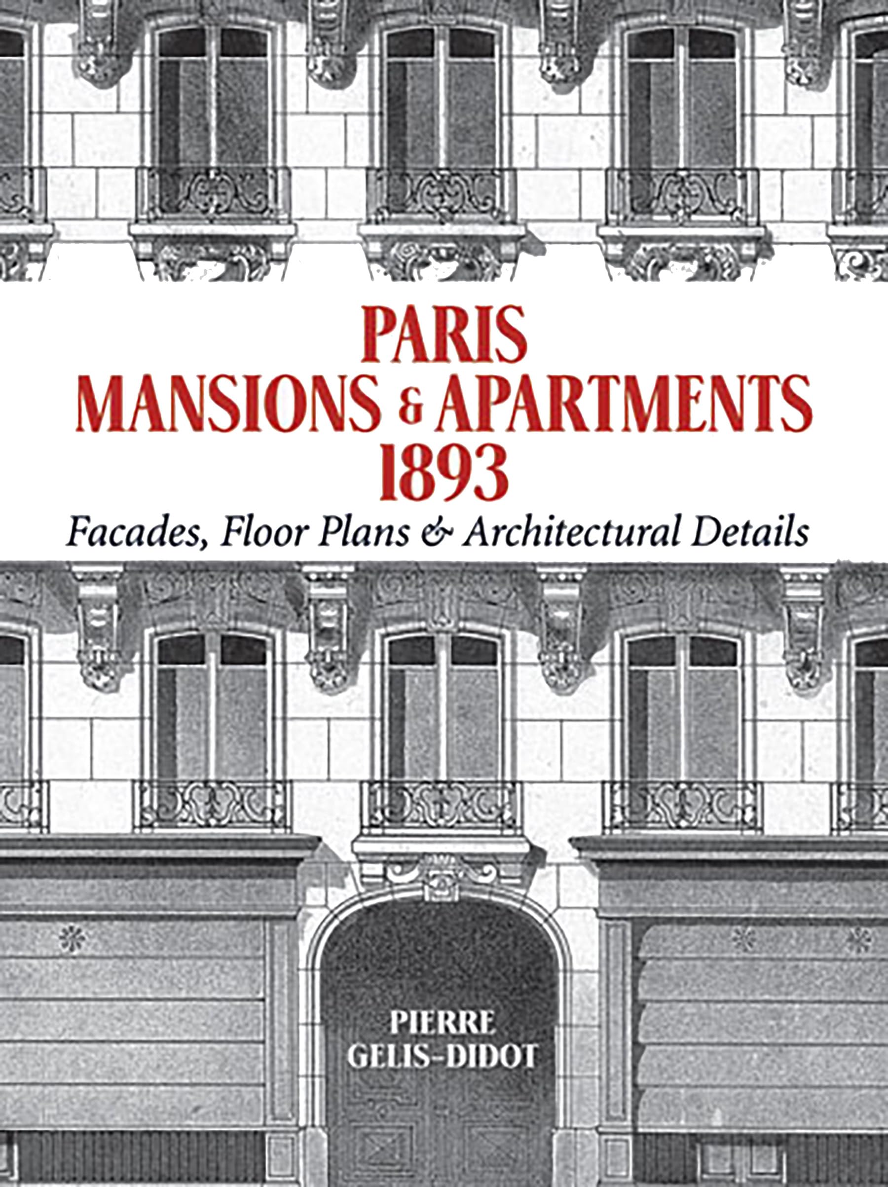 Paris Mansions and Apartments 1893: Facades, Floor Plans and Architectural Details (Dover Architecture)
