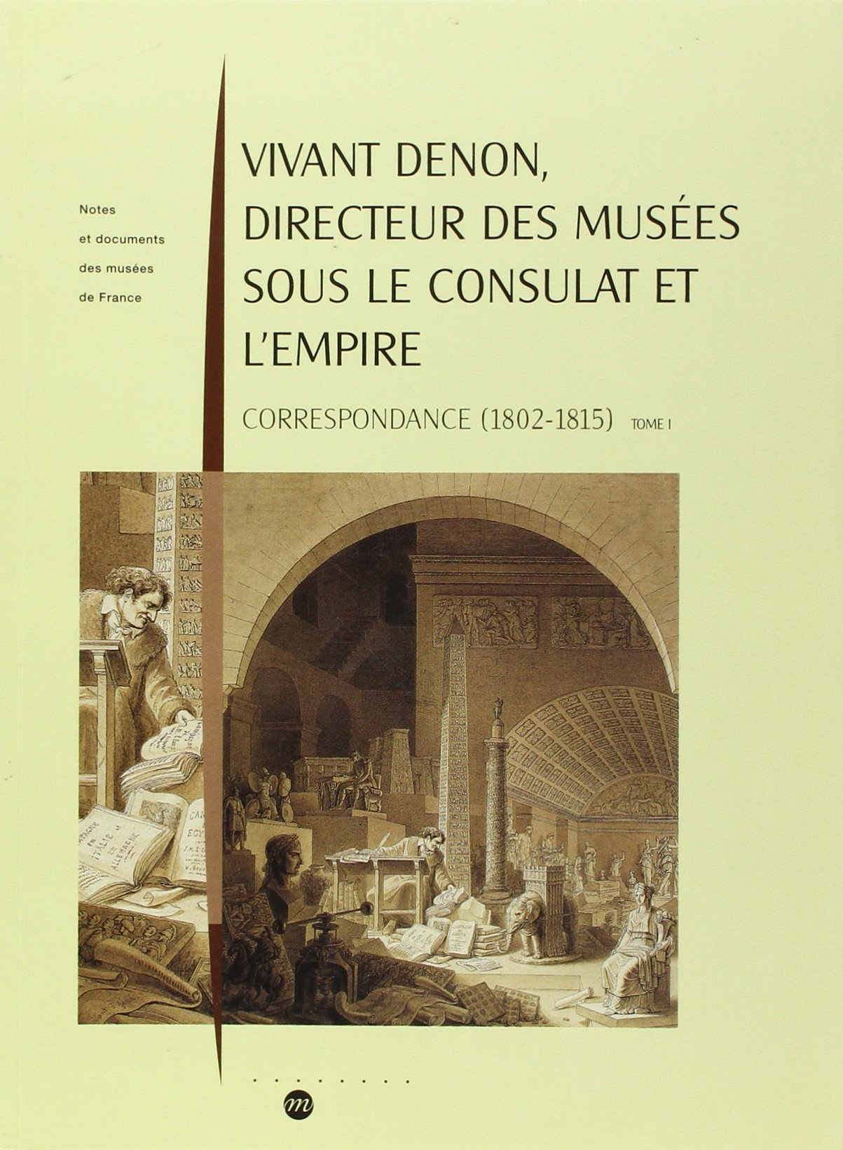 Vivant Denon, directeur des musées sous le Consulat et l'Empire, tome 1 et 2 Corespondances (1802-1815)