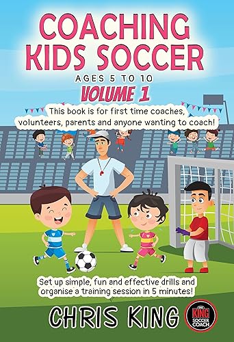 COACHING KIDS SOCCER - AGES 5 TO 10 - Volume 1: This book is for amateur soccer/football coaches &amp; parents. Set up simple, fun and effective drills &amp; games ... (Coaching Books For Amateur Soccer Coaches)